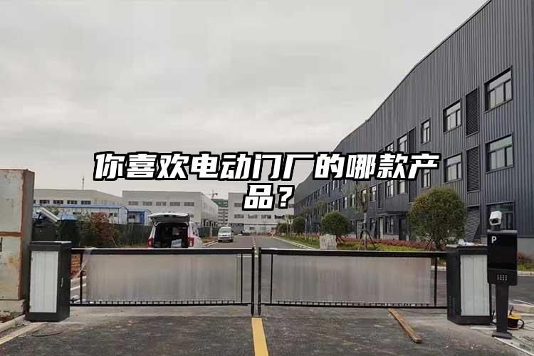 你喜歡電動(dòng)門廠的哪款產(chǎn)品？