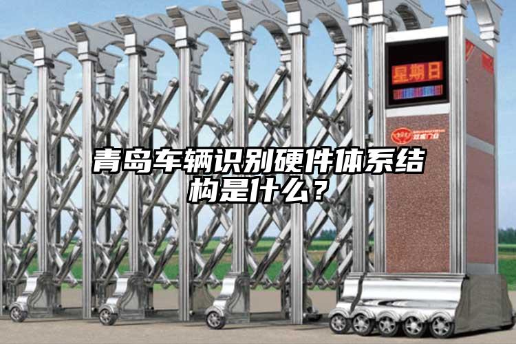 青島車輛識別硬件體系結構是什么？