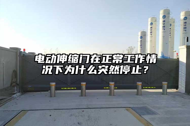 電動伸縮門在正常工作情況下為什么突然停止？