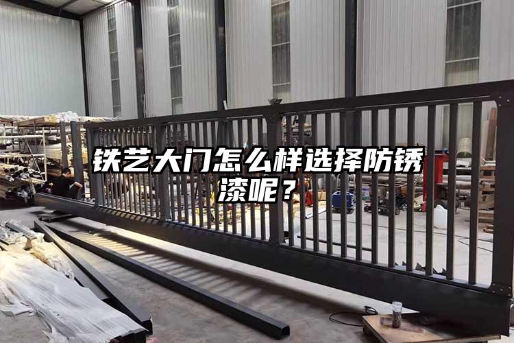 鐵藝大門怎么樣選擇防銹漆呢？