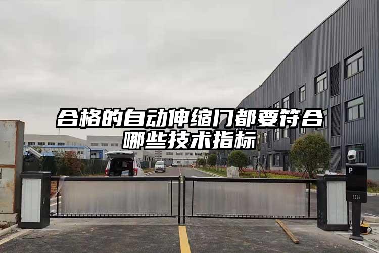 合格的自動(dòng)伸縮門都要符合哪些技術(shù)指標(biāo)
