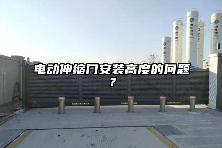 電動伸縮門安裝高度的問題？
