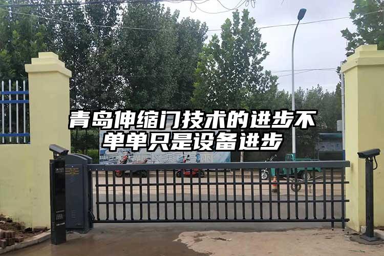 青島伸縮門技術的進步不單單只是設備進步