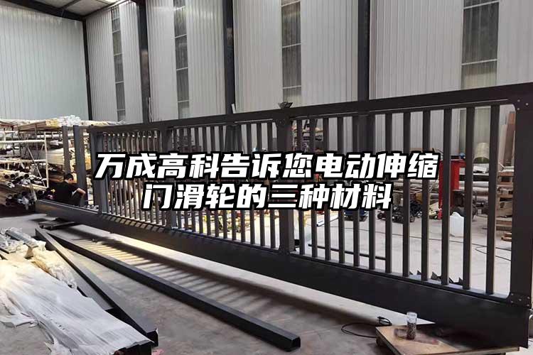 萬成高科告訴您電動伸縮門滑輪的三種材料