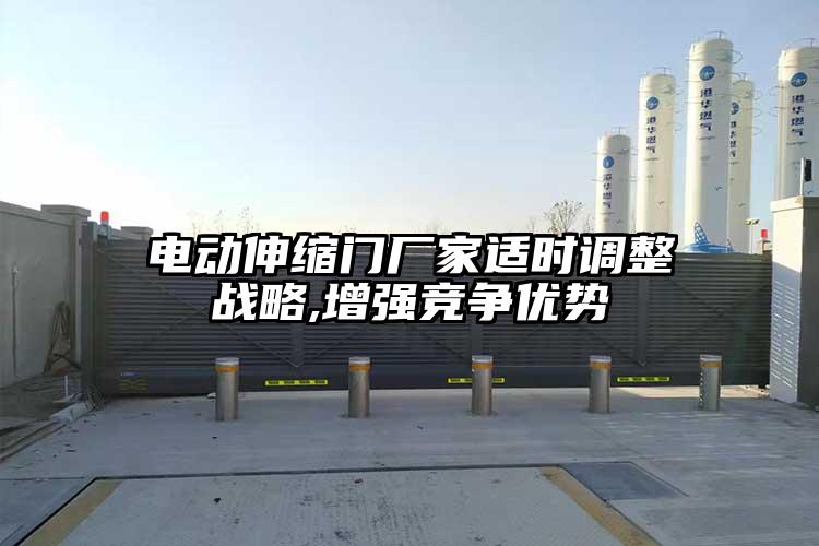 電動(dòng)伸縮門廠家適時(shí)調(diào)整戰(zhàn)略,增強(qiáng)競(jìng)爭(zhēng)優(yōu)勢(shì)