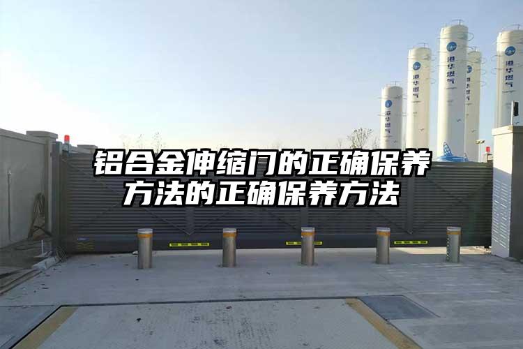 鋁合金伸縮門(mén)的正確保養(yǎng)方法的正確保養(yǎng)方法