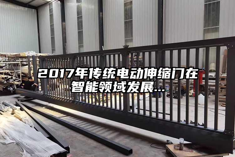 2017年傳統電動伸縮門在智能領域發展...