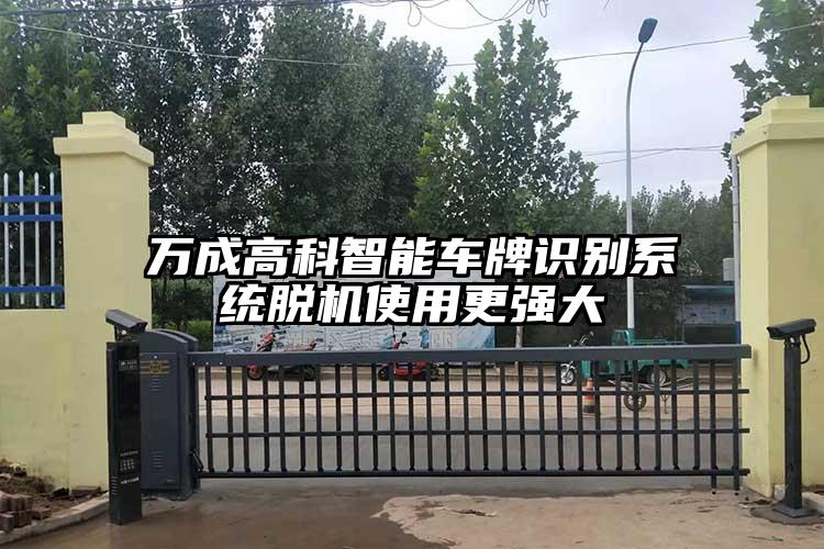 萬成高科智能車牌識別系統脫機使用更強大