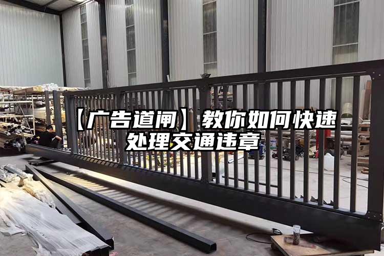 【廣告道閘】教你如何快速處理交通違章