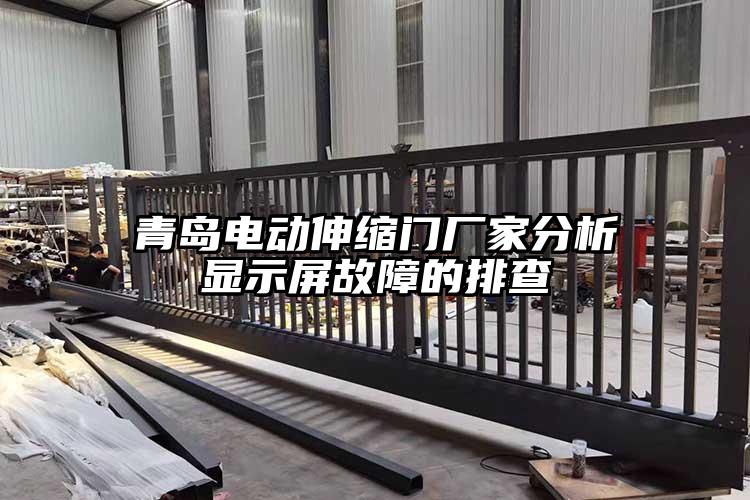 青島電動(dòng)伸縮門廠家分析顯示屏故障的排查